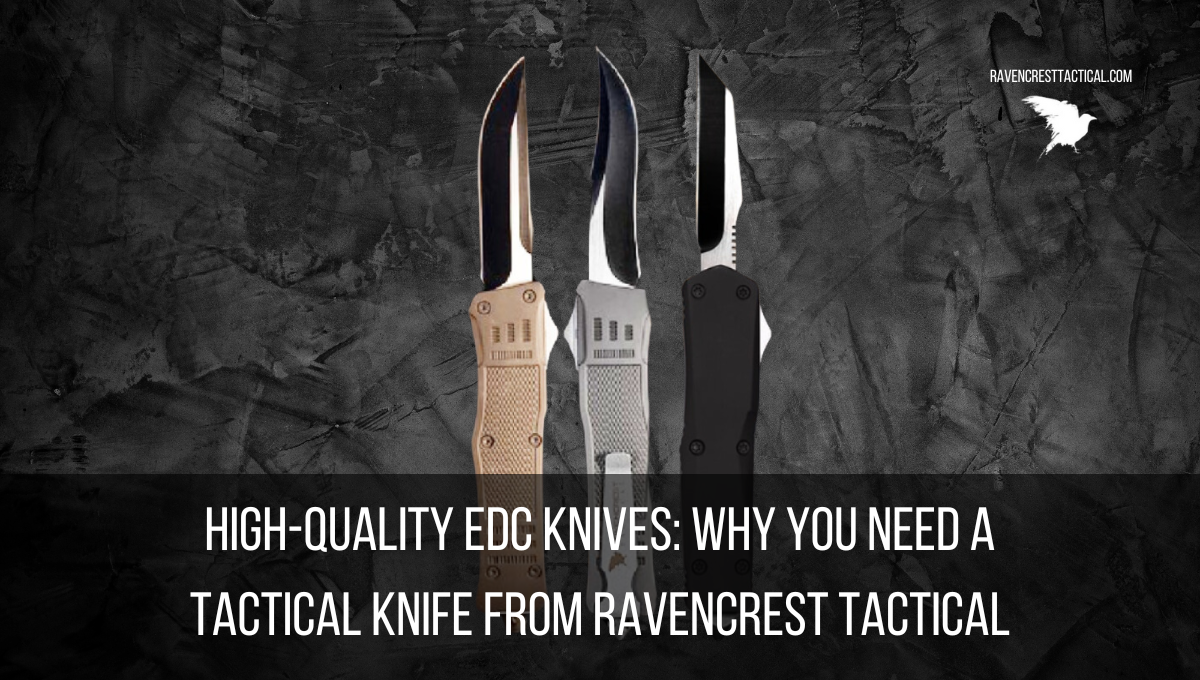 High-Quality EDC Knives: Why You Need a Tactical Knife from RavenCrest Tactical